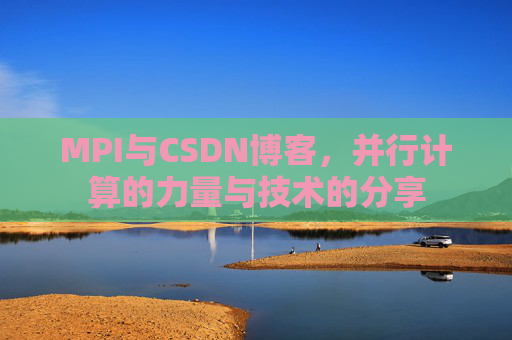 MPI与CSDN博客，并行计算的力量与技术的分享